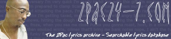2pac24-7.com 2pac lyrics, the 2pac lyrics archive, lyrics for 2pac, 2pac song lyrics, 2pac changes lyrics, 2pac dear mama lyrics, 2pac hitemup lyrics, 2pac keep ya head up lyrics, 2pac albums lyrics, 2pac unreleased lyrics, 2pac freestyle lyrics, 2pac guest aperances lyrics, lyrics search